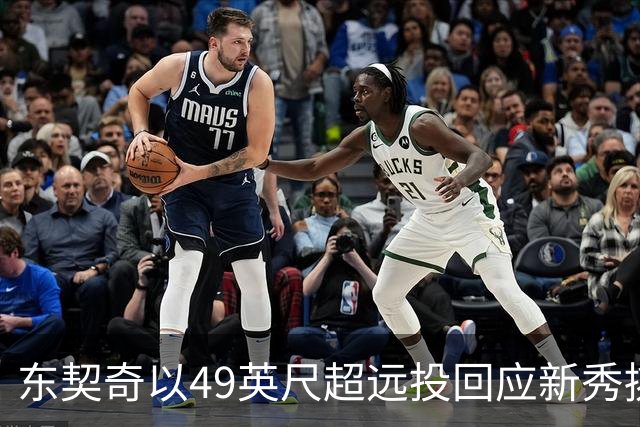 东契奇以49英尺超远投回应新秀挑衅，彰显球场霸主气质